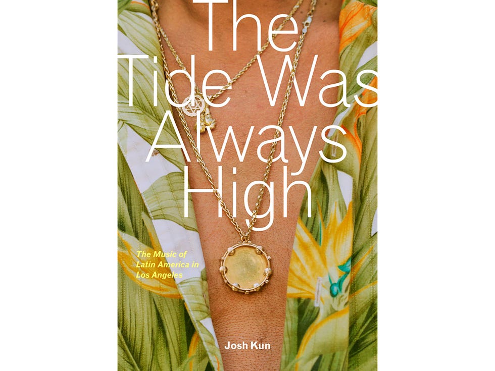 “The Tide Was Always High: The Music of Latin America in Los Angeles,” edited by Josh Kun, 252 pages, University of California Press, $29.95.