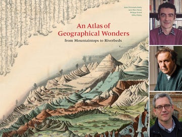 An Atlas of Geographical Wonders by Jean-Christophe Bailly, Jean-Marc Besse, Philippe Grand, and Gilles Palsky, Princeton Architectural Press, 208 pages, $50.