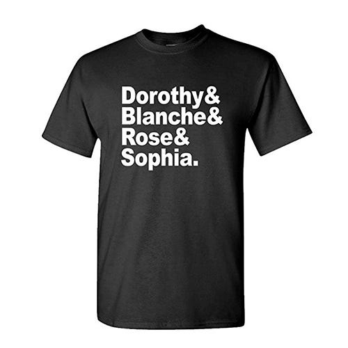 <p><strong data-redactor-tag="strong" data-verified="redactor"><em data-redactor-tag="em" data-verified="redactor">Gooder Tees Golden Girls' Names Shirt<br>from $13</em></strong> <a href="https://www.amazon.com/GOLDEN-GIRLS-NAMES-Cotton-T-Shirt/dp/B014WMP1LE/?tag=bp_links-20" target="_blank" class="slide-buy--button" data-tracking-id="recirc-text-link">BUY NOW</a></p><p>Subtle, but anyone who really gets it will definitely be asking where they can find one!</p>