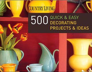 500 quick and easy decorating projects and ideas