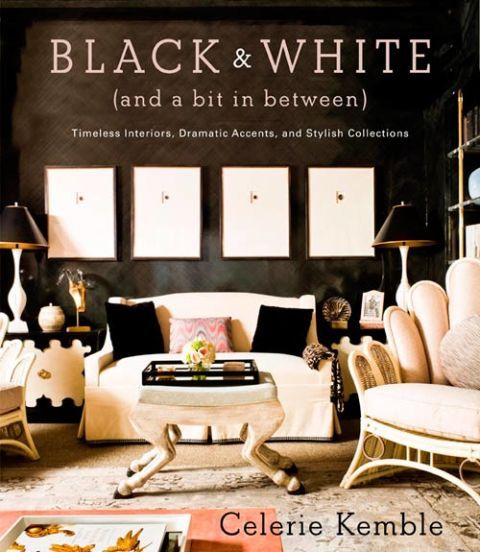 Black and White (and a Bit in Between): Timeless Interiors, Dramatic Accents, and Stylish Collections by Celerie Kemble