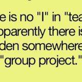 Groepsproject 'There's no I in teamwork, but apparently there is one hidden somewhere in the word "Group project"