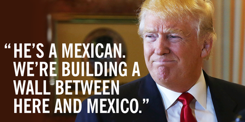 Trump: "He's a Mexican. We're building a wall between here and Mexico."