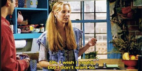 Phoebe Buffay Friends blunt - I wish I could but I don't want to