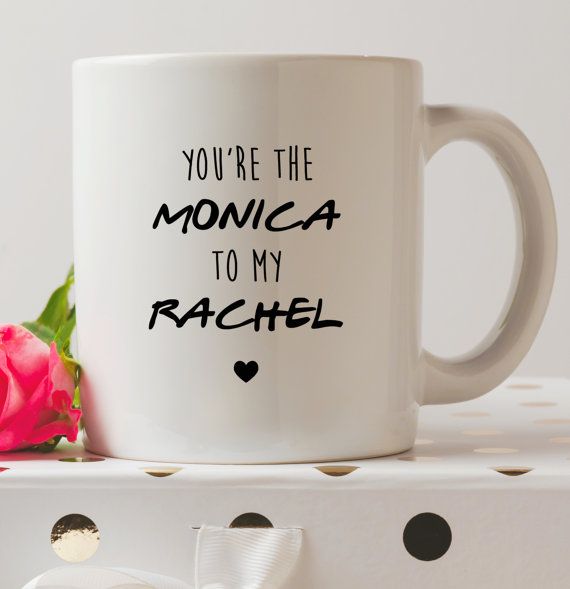 Monica to my Rachel mug