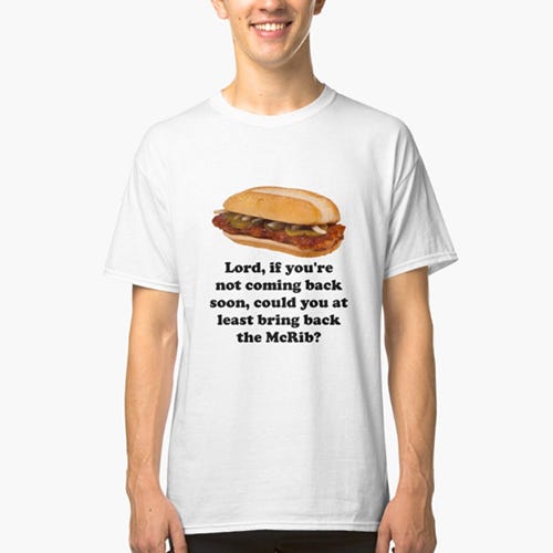 <p><strong data-redactor-tag="strong" data-verified="redactor"><em data-redactor-tag="em" data-verified="redactor">$20</em></strong> <a href="https://www.redbubble.com/people/pablosatanjesus/works/23660386-bring-back-the-mcrib?p=t-shirt&amp;style=mens&amp;body_color=white&amp;print_location=front" target="_blank" class="slide-buy--button" data-tracking-id="recirc-text-link">BUY NOW</a></p><p>FFS McDonald's, bring it back!!!&nbsp;</p>