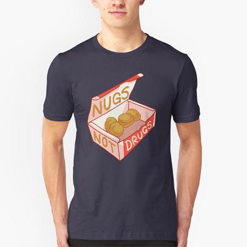 <p><strong data-redactor-tag="strong" data-verified="redactor"><em data-redactor-tag="em" data-verified="redactor">$20</em></strong> <a href="https://www.redbubble.com/people/dubthedweeb/works/21729091-nugs-not-drugs?grid_pos=18&amp;p=t-shirt&amp;rbs=df109fc0-8ceb-44dd-b473-24f1f5409a29&amp;ref=shop_grid" target="_blank" class="slide-buy--button" data-tracking-id="recirc-text-link">BUY NOW</a></p><p>More like nugs <em data-redactor-tag="em" data-verified="redactor">and</em> drugs, amiright?!</p>