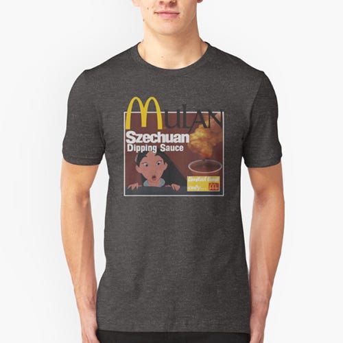 <p><strong data-redactor-tag="strong" data-verified="redactor"><em data-redactor-tag="em" data-verified="redactor">$23</em></strong> <a href="https://www.redbubble.com/people/jdempzz/works/25931809-szechuan-dipping-sauce?grid_pos=111&amp;p=t-shirt&amp;rbs=df109fc0-8ceb-44dd-b473-24f1f5409a29&amp;ref=products_grid&amp;style=mens" target="_blank" class="slide-buy--button" data-tracking-id="recirc-text-link">BUY NOW</a></p><p>If you're deeply passionate about bringing back the Mulan Szechuan&nbsp;Sauce (or if you are a fan of <em data-redactor-tag="em" data-verified="redactor">Rick and Morty)</em>, <a href="https://www.change.org/p/anyone-who-loves-flavor-get-mcdonalds-to-bring-back-the-szechuan-mcnugget-dipping-sauce-for-the-new-mulan-movie" target="_blank" data-tracking-id="recirc-text-link">here's a petition</a> that has like 30,000 signatures. You're not alone!&nbsp;</p>