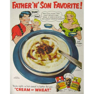 <p><b>Product:</b> Cream of Wheat<br />
<b>This Ad Ran In:</b> 1954</p>

<p>The stars of "Li'l Abner," a newspaper comic strip that ran from 1934 to 1977, appeared in this 1950s ad for Cream of Wheat. Daisy Mae Yokum reveals, "Men is all alike, they cain't [sic] resist a big bowl o' smo-o-o-o-th dee-lishus [sic] 'Crem of Wheat'!"</p>