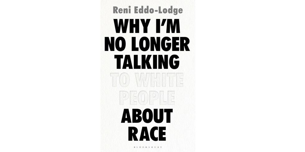 Why I'm No Longer Talking to White People About Race by Reni Eddo Lodge (Bloomsbury, June 2017)