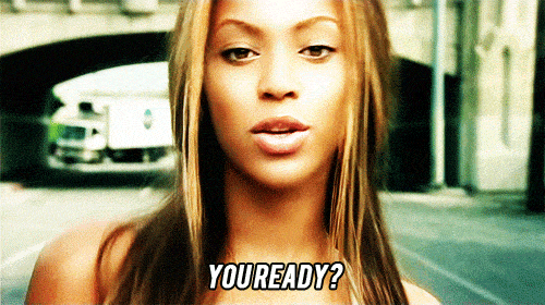 You ready? Beyoncé gif