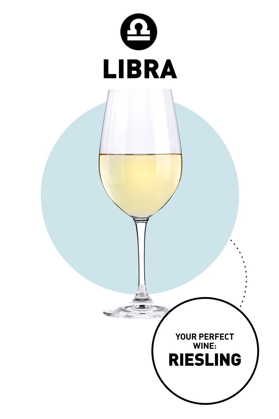 <p><strong>Your Drink:</strong> Riesling</p><p><strong>Why: </strong>Most people think of Riesling as a sweet wine, but it actually pairs with just about anything—even spicy foods, which clashes with most wines. Not only does it reflect Libras' ability to get along with anyone, but it appeals to the unbridled joy you feel when your drink perfectly complements (and enhances) your meal. It's the no-fail choice for whatever's on the menu.</p>