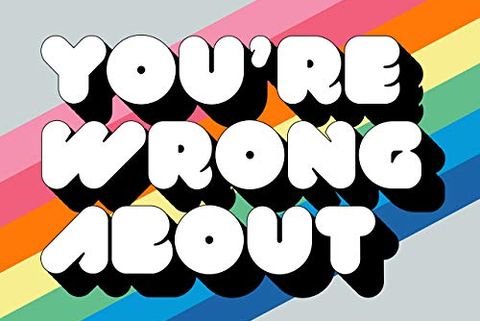 you're wrong about in white letters with a rainbow background
