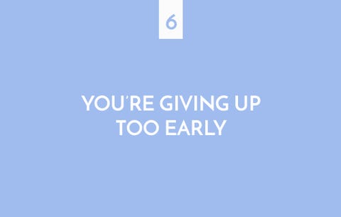 You're giving up too early