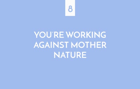 You're working against mother nature