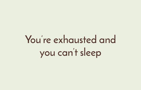 Je bent uitgeput en je kunt niet slapen're exhausted and you can't sleep