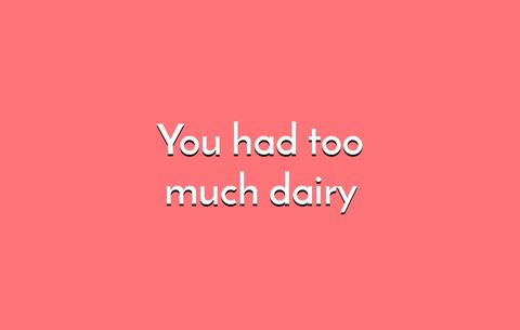 You had too much dairy