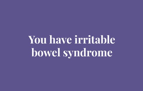 You have irritable bowel syndrome