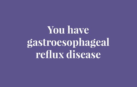 You have gastroesophagealreflux disease