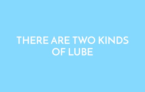 There are two kinds of lube