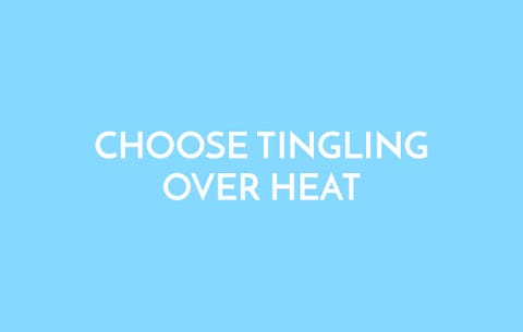 Choose tingling over heat