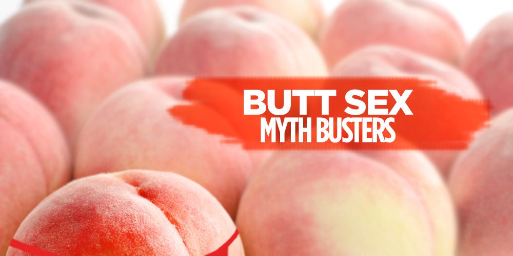 6 Myths About Anal Sex—debunked