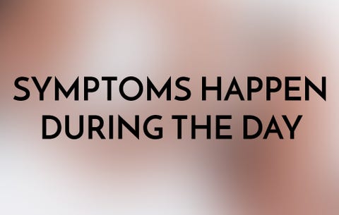 Symptoms happen during the day