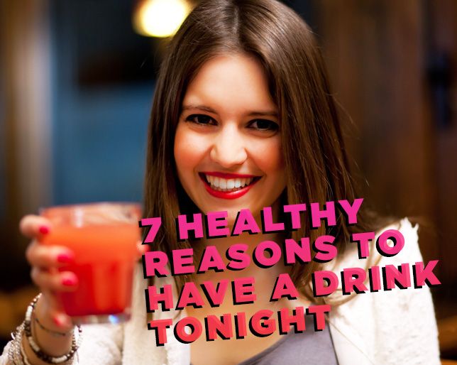 7 Healthy Reasons To Have A Drink Tonight