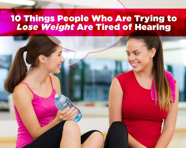 Things People Who Are Trying To Lose Weight Are Tired Of Hearing
