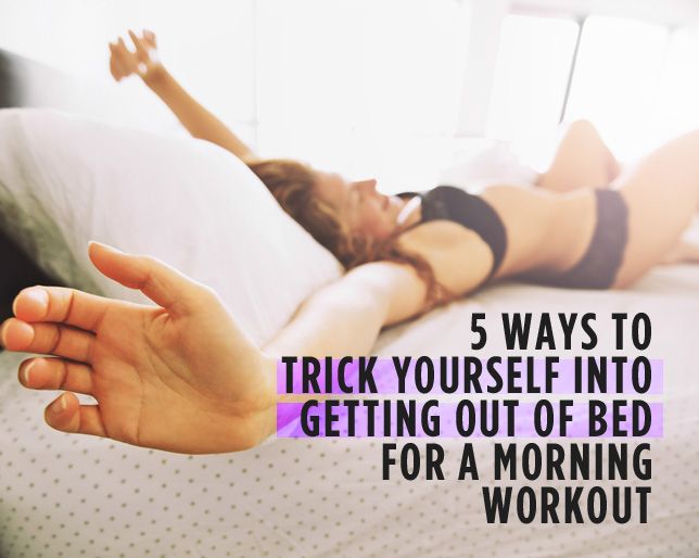 5 Ways To Trick Yourself Into Getting Out Of Bed For A Morning Workout