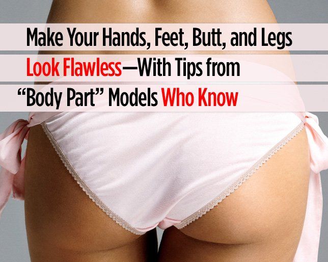 Girls legs and ass Make Your Hands Feet Butt And Legs Look Flawless With Tips From Body Part Models Who Know