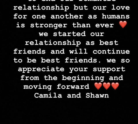a screenshot of an instagram story that reads hey guys, we have decided to end our romantic relationship but our love for one another as humans is stronger than ever, emoji heart, we started our relationship as best friends and will continue to be best friends we so appreciate your support from the beginning and moving forward, several emoji hearts, camila and shawn