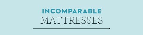 incomparable mattresses section header incomparable mattresses section header