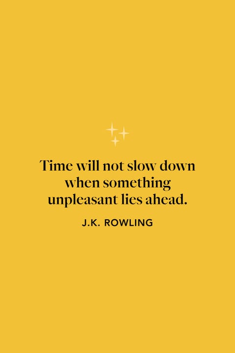 "time will not slow down when something unpleasant lies ahead" jk rowling