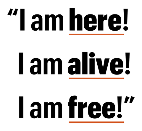 i am here i am alive i am free