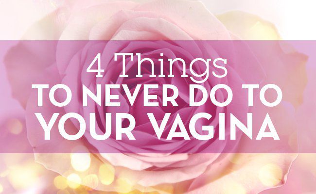 4 Things You Should Never, Ever Do To Your Vagina-5525