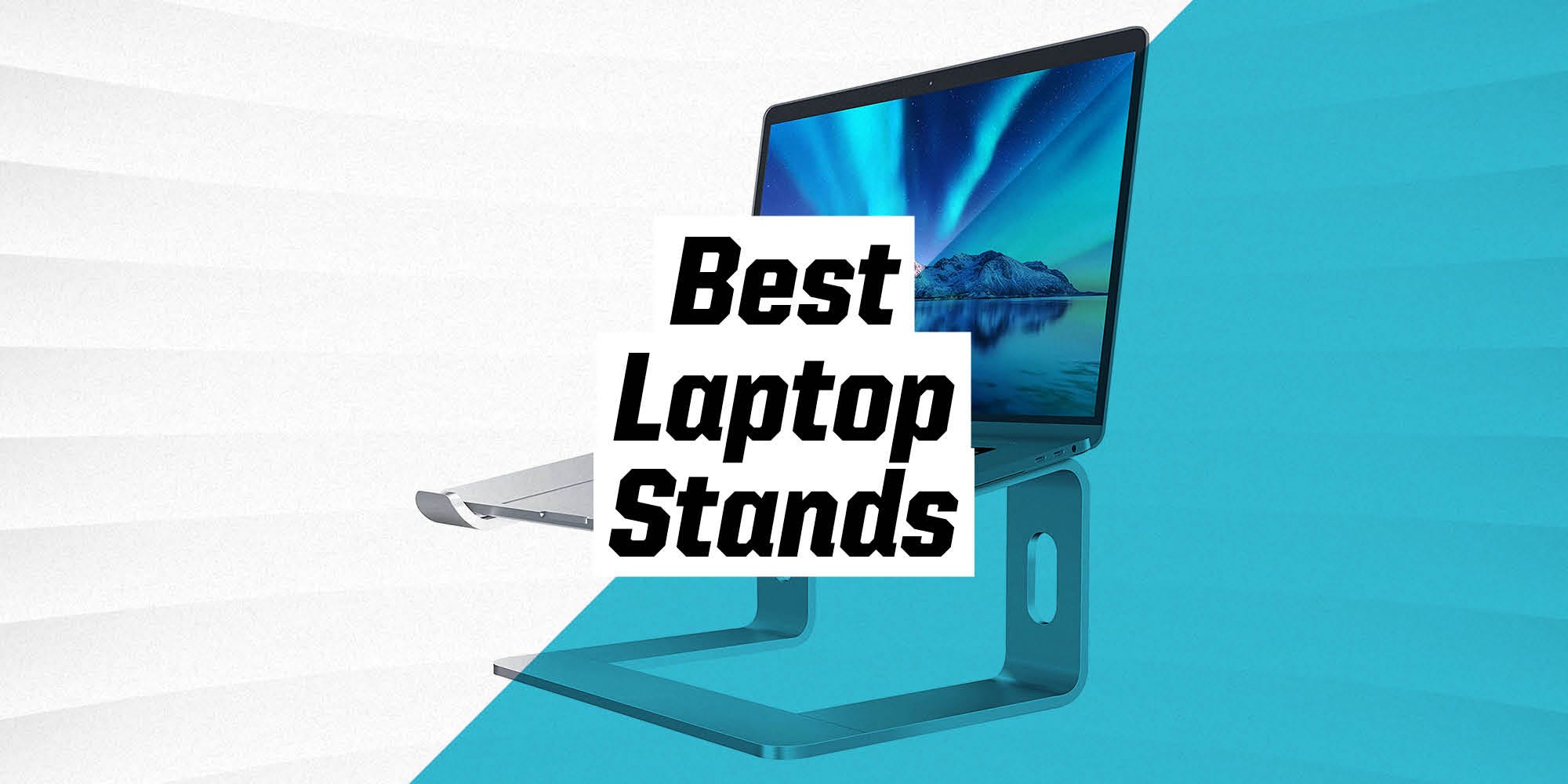 The Best Laptop Stands of 2021 to Make Your Workspace More Comfortable