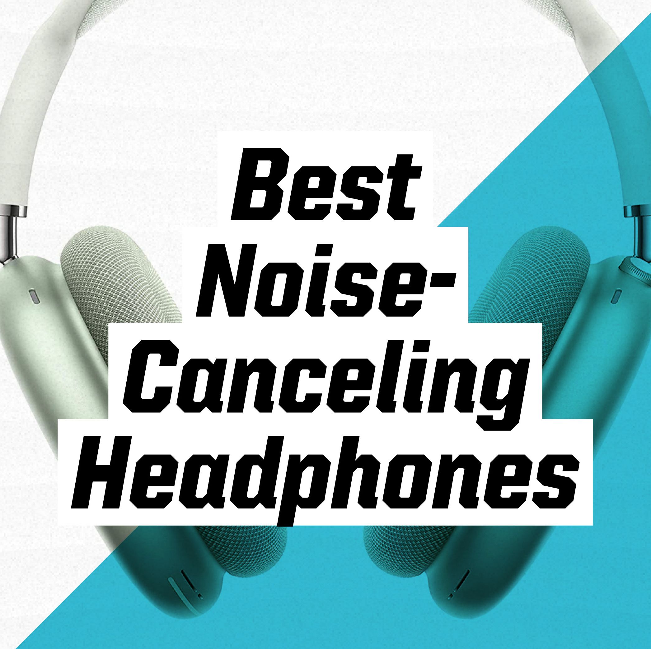 The Best Noise-Canceling Headphones to Drown Out Your Surroundings