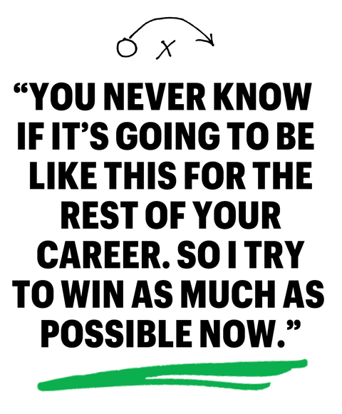 "you never know it it's going to be like this for the rest of your career so i try to win as much as possible now"