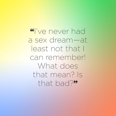  "I've never had a sex dream—at least not that I can remember! What does that mean? Is that bad?"
