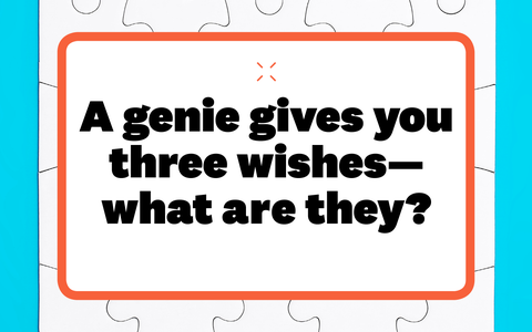 a genie gives you 3 wishes what are they a genie gives you 3 wishes what are they