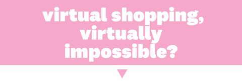 virtually shopping virtually impossible