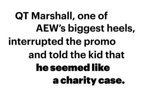 qt marshall, one of aew's biggest heels, interrupted the promo and told the kid that he seemed like a charity case