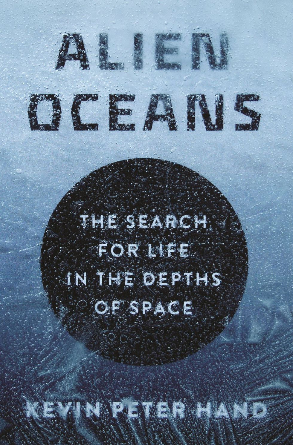 Alien Oceans The Search for Life in the Depths of Spacehet nieuwe boek van NASAastrobioloog Kevin Hand is op 7 april 2020 uitgegeven