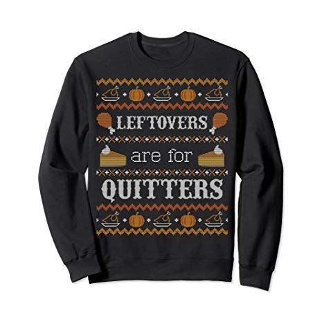 leftovers are for quitters thanksgiving sweatshirt