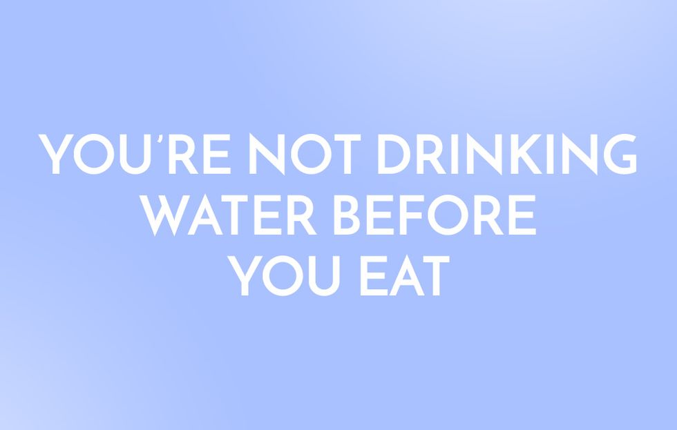 You're Not Drinking Water Before You Eat