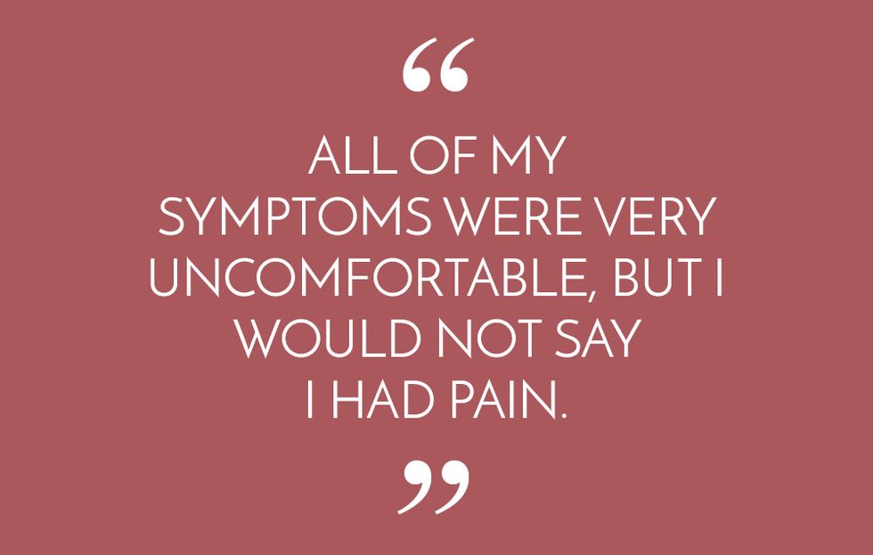 All of my symptoms were very uncomfortable, but I would not say I had pain.