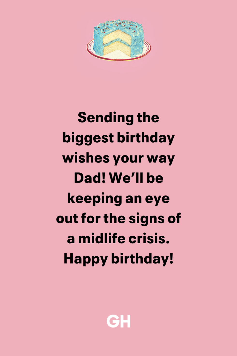 sending the biggest birthday wishes your way dad we’ll be keeping an eye out for the signs of a midlife crisis happy birthday
