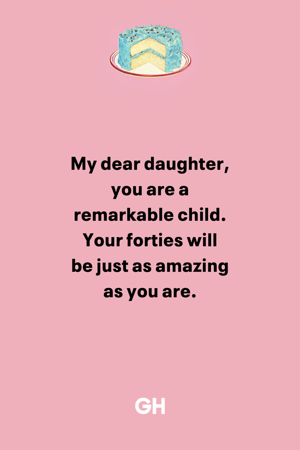 my dear daughter, you are a remarkable child your forties will be just as amazing as you are