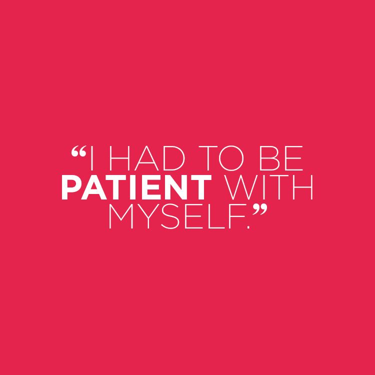 "I had to be patient with myself."